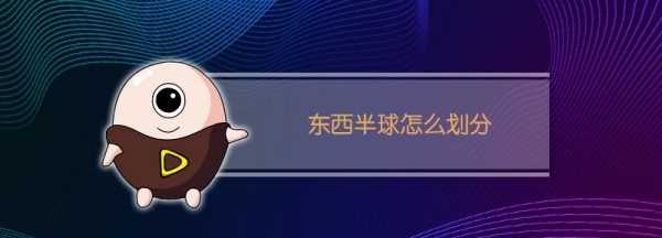 東西半球的劃分,東西半球怎么劃分圖1