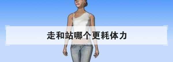 走路比站著更耗費(fèi)力氣,走和站立哪個(gè)更耗體力圖1