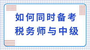 中級會計(jì)考試考哪些科目,稅務(wù)師考試與中級會計(jì)的難度,稅務(wù)師考試和中級會計(jì)一起備考