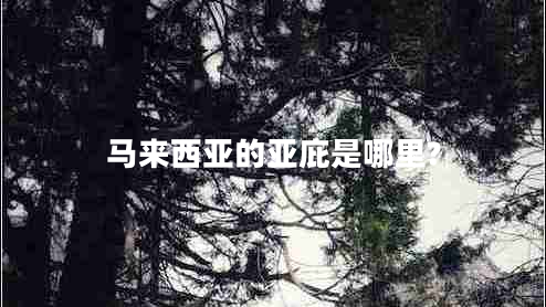 馬來西亞的亞庇是哪里? 馬來西亞的亞庇是哪里?