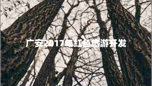 廣安2017年紅色旅游開(kāi)發(fā)