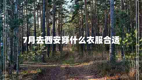 7月去西安穿什么衣服合適