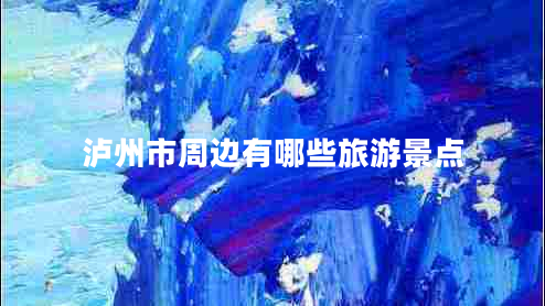 瀘州市周邊有哪些旅游景點(diǎn)