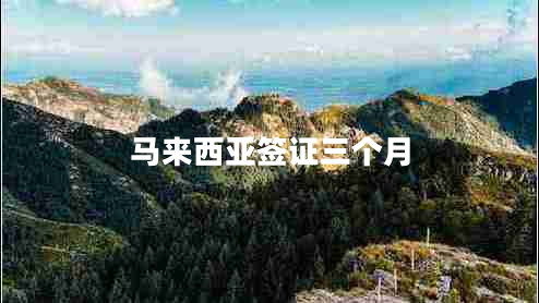 馬來(lái)西亞簽證三個(gè)月