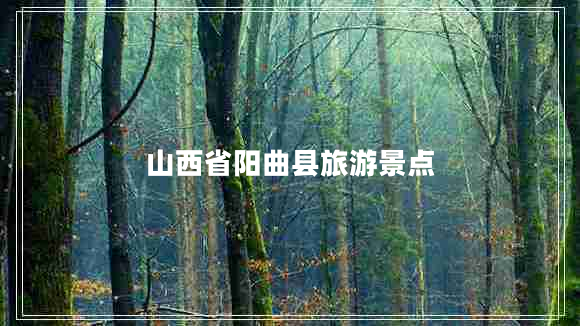 山西省陽(yáng)曲縣旅游景點(diǎn) 山西省陽(yáng)曲縣旅游景點(diǎn)