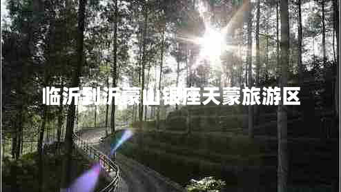 臨沂到沂蒙山銀座天蒙旅游區