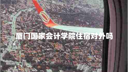 廈門國家會計學(xué)院住宿對外嗎