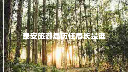 泰安旅游局歷任局長(cháng)是誰(shuí)