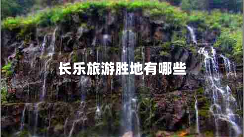 長(zhǎng)樂(lè)旅游勝地有哪些 長(zhǎng)樂(lè)旅游勝地有哪些