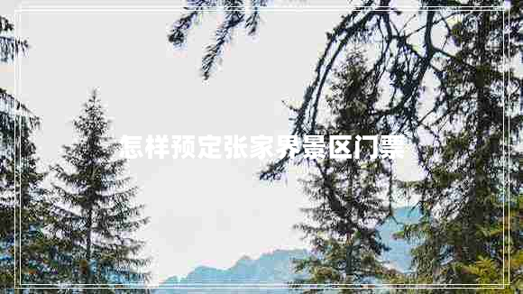 怎樣預(yù)定張家界景區(qū)門票 怎樣預(yù)定張家界景區(qū)門票