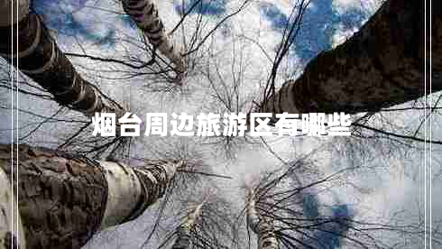 煙臺周邊旅游區有哪些