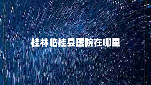 桂林臨桂縣醫院在哪里