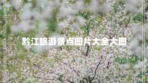 黔江旅游景點(diǎn)圖片大全大圖 黔江旅游景點(diǎn)圖片大全大圖