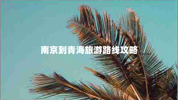 南京到青海旅游路線(xiàn)攻略