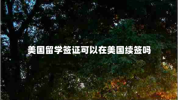 美國留學(xué)簽證可以在美國續簽嗎
