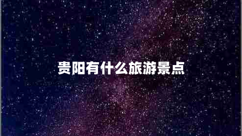 貴陽(yáng)有什么旅游景點(diǎn)