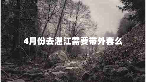 4月份去湛江需要帶外套么