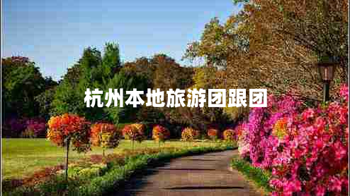 杭州本地旅游團跟團