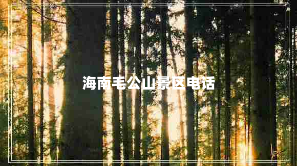 海南毛公山景區電話(huà)