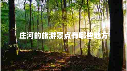 莊河的旅游景點(diǎn)有哪些地方