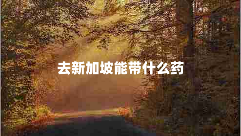 去新加坡能帶什么藥