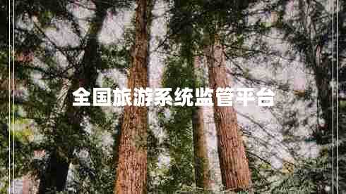 全國旅游系統(tǒng)監(jiān)管平臺(tái)