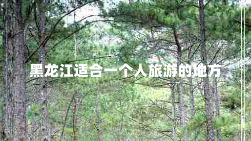 黑龍江適合一個(gè)人旅游的地方