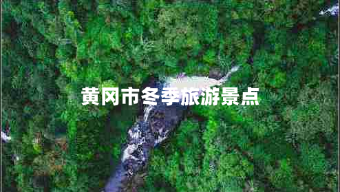 黃岡市冬季旅游景點(diǎn)