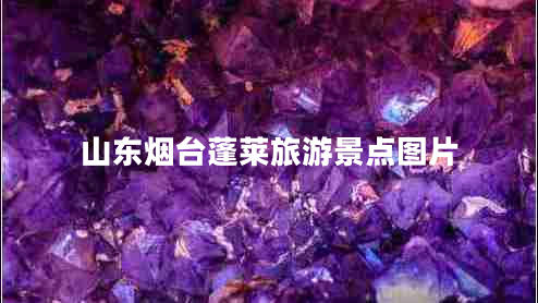 山東煙臺(tái)蓬萊旅游景點(diǎn)圖片 山東煙臺(tái)蓬萊旅游景點(diǎn)圖片