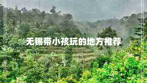 無(wú)錫帶小孩玩的地方推薦