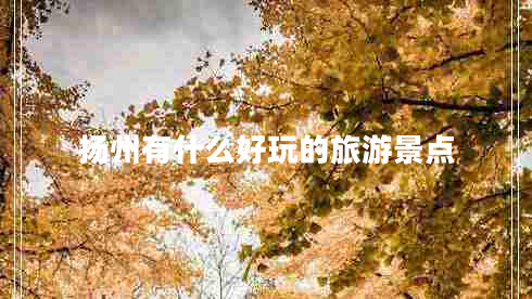 揚州有什么好玩的旅游景點(diǎn)