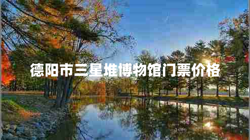 德陽(yáng)市三星堆博物館門(mén)票價(jià)格