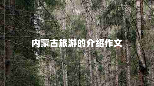 內(nèi)蒙古旅游的介紹作文 內(nèi)蒙古旅游的介紹作文