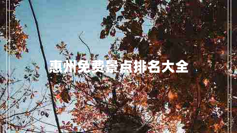 惠州免費(fèi)景點(diǎn)排名大全 惠州免費(fèi)景點(diǎn)排名大全