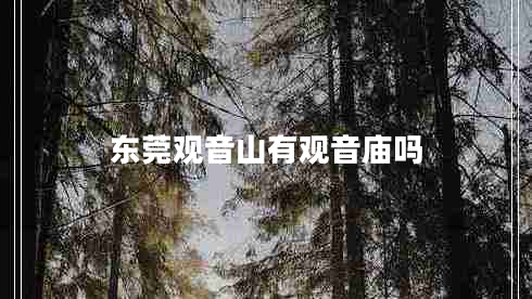 東莞觀音山有觀音廟嗎 東莞觀音山有觀音廟嗎