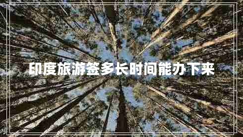 印度旅游簽多長(cháng)時(shí)間能辦下來(lái)
