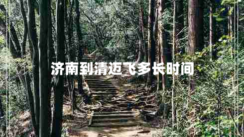 濟南到清邁飛多長(cháng)時(shí)間