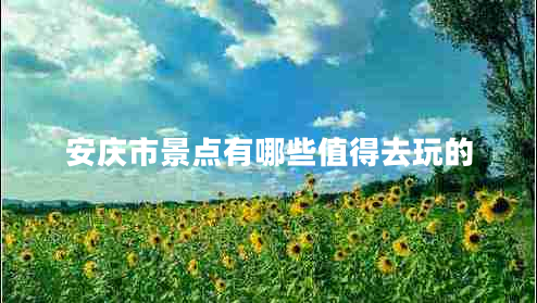 安慶市景點(diǎn)有哪些值得去玩的