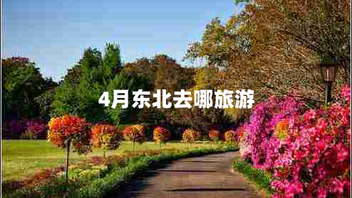 4月東北去哪旅游