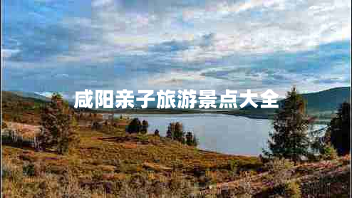 咸陽親子旅游景點(diǎn)大全