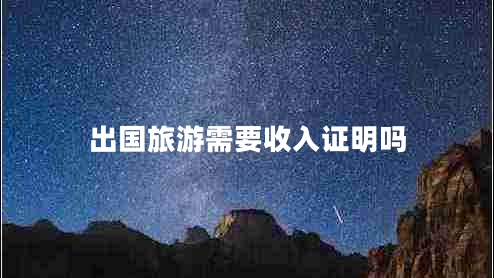 出國旅游需要收入證明嗎