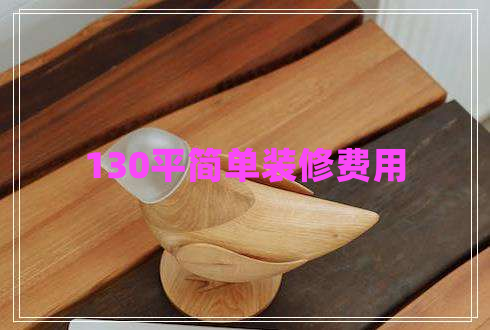 130平簡(jiǎn)單裝修費(fèi)用