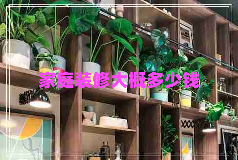 家庭裝修大概多少錢(qián)