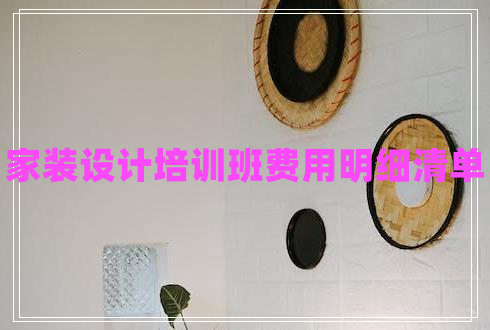 家裝設(shè)計培訓(xùn)班費用明細清單