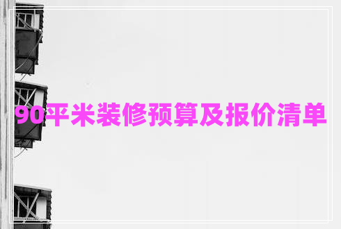 90平米裝修預(yù)算及報(bào)價(jià)清單
