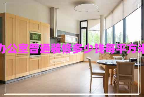 辦公室普通裝修多少錢每平方米