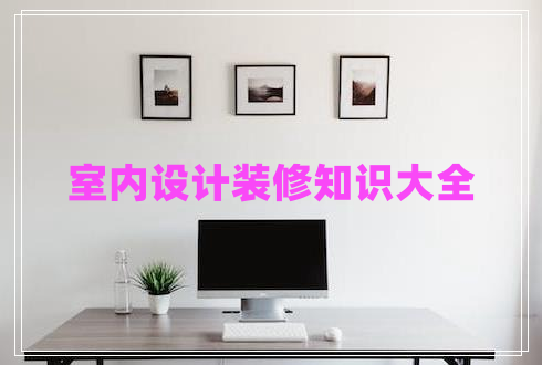 室內(nèi)設(shè)計(jì)裝修知識(shí)大全