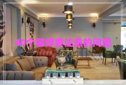 40個(gè)裝修要注意的問(wèn)題
