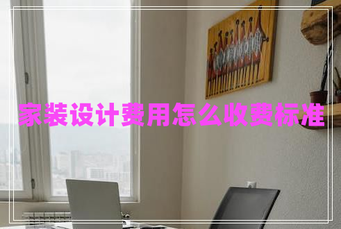 家裝設計費用怎么收費標準