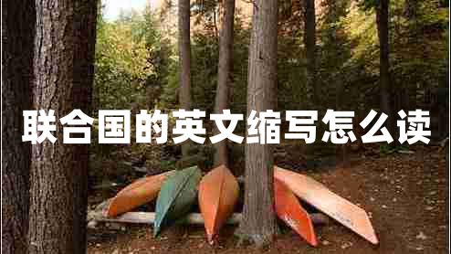 聯(lián)合國的英文縮寫(xiě)怎么讀